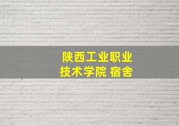 陕西工业职业技术学院 宿舍